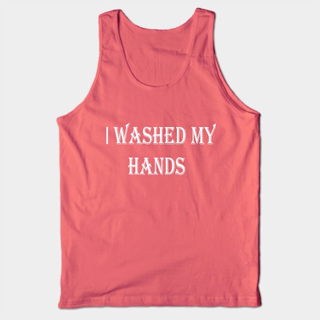 I WASHED MY HANDS Tank Top by idlamine